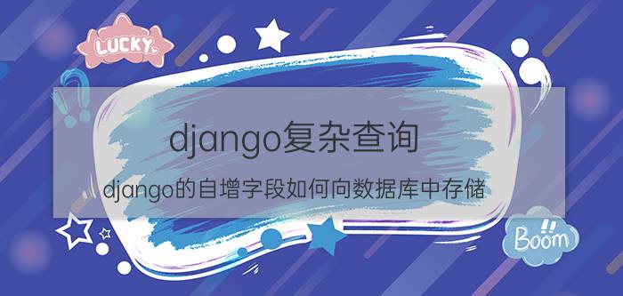 django复杂查询 django的自增字段如何向数据库中存储？